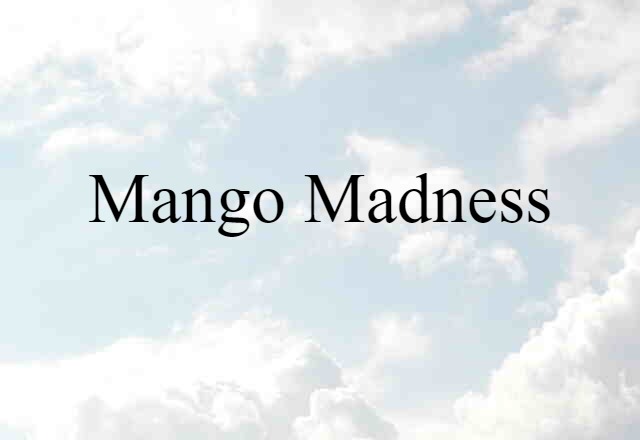 Mango Madness (noun) Definition, Meaning & Examples