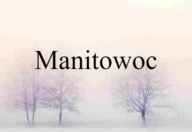 Manitowoc (noun) Definition, Meaning & Examples