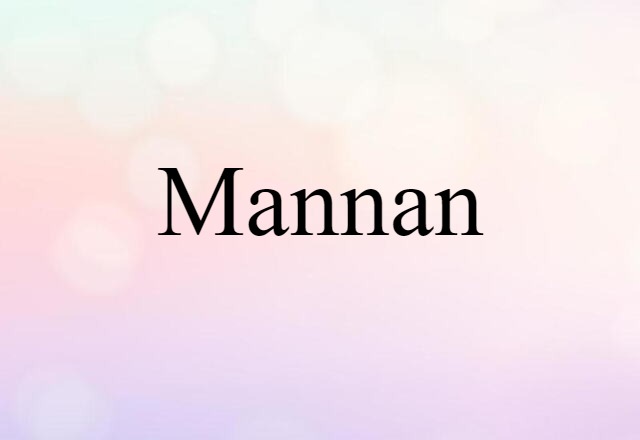 Mannan (noun) Definition, Meaning & Examples