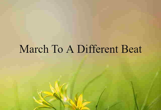 march to a different beat