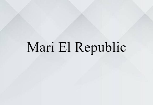 Mari El Republic (noun) Definition, Meaning & Examples