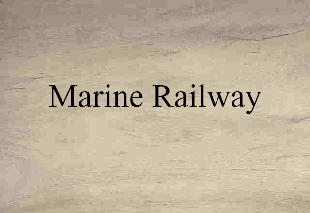 Marine Railway (noun) Definition, Meaning & Examples