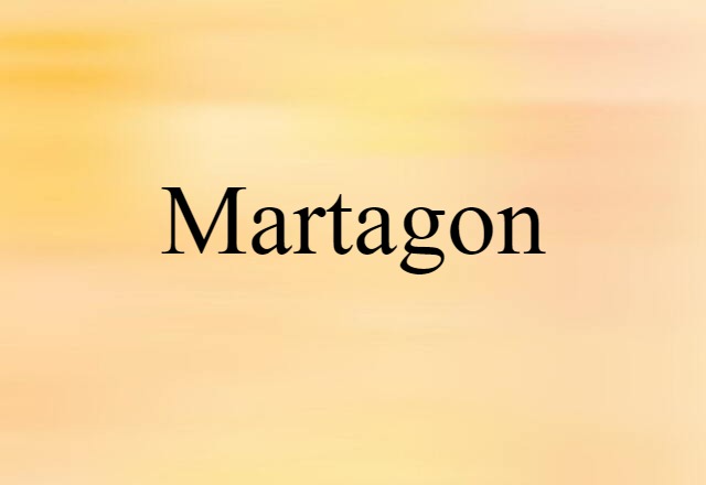 Martagon (noun) Definition, Meaning & Examples