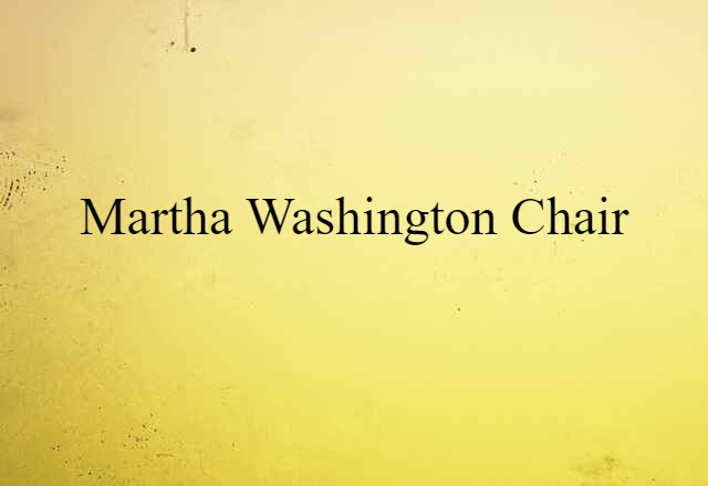 Martha Washington Chair (noun) Definition, Meaning & Examples