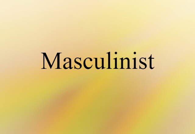 Masculinist (noun) Definition, Meaning & Examples