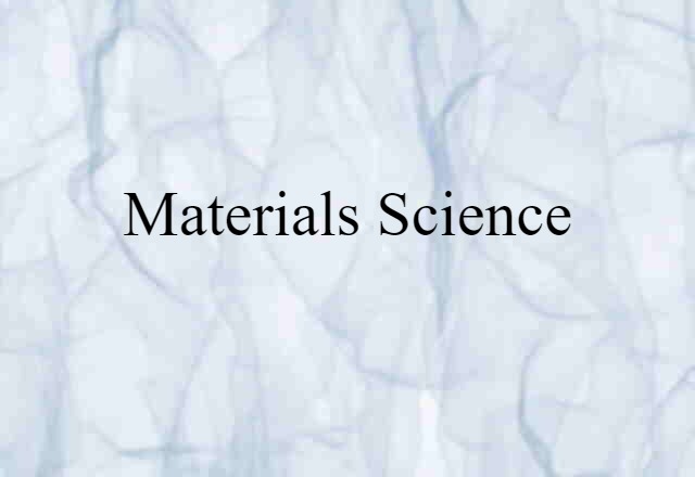 Materials Science (noun) Definition, Meaning & Examples