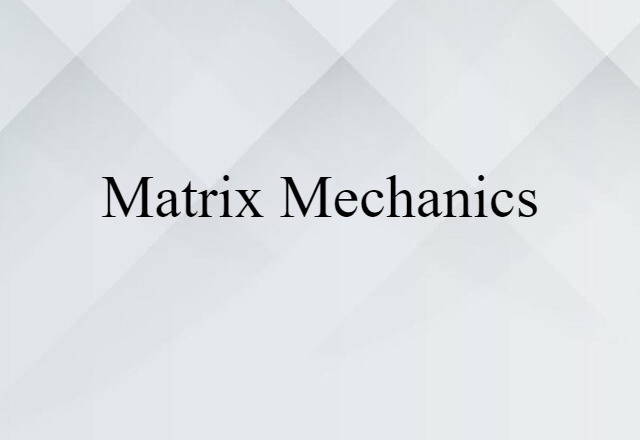 Matrix Mechanics (noun) Definition, Meaning & Examples