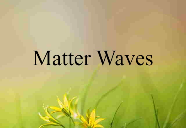 Matter Waves (noun) Definition, Meaning & Examples