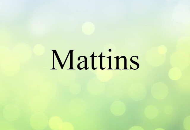 Mattins (noun) Definition, Meaning & Examples