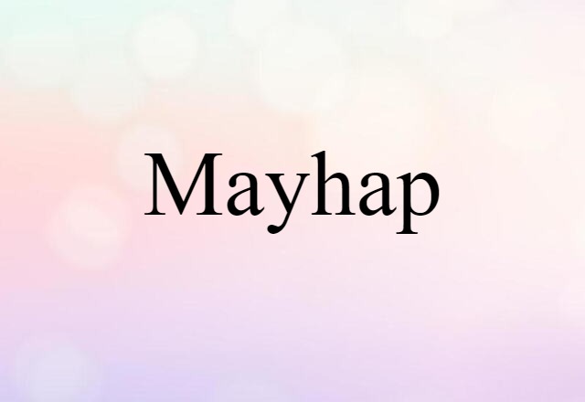 Mayhap (noun) Definition, Meaning & Examples