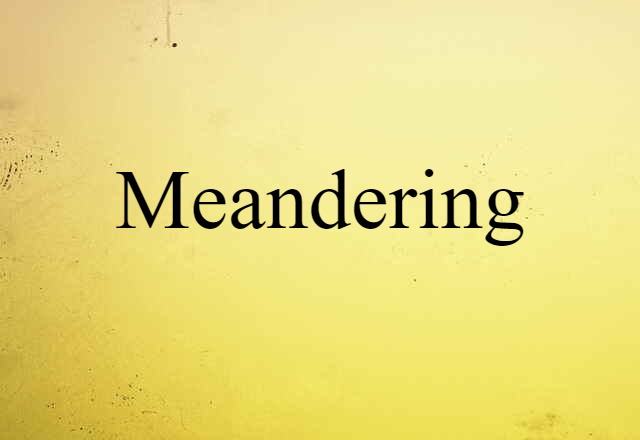 Meandering (noun) Definition, Meaning & Examples