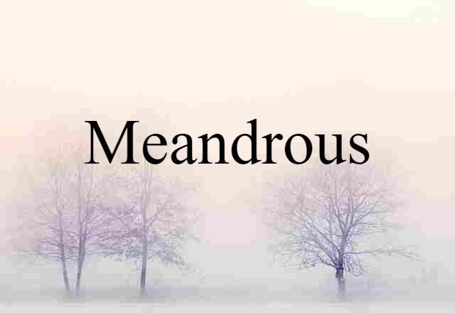 Meandrous (noun) Definition, Meaning & Examples