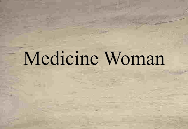 Medicine Woman (noun) Definition, Meaning & Examples