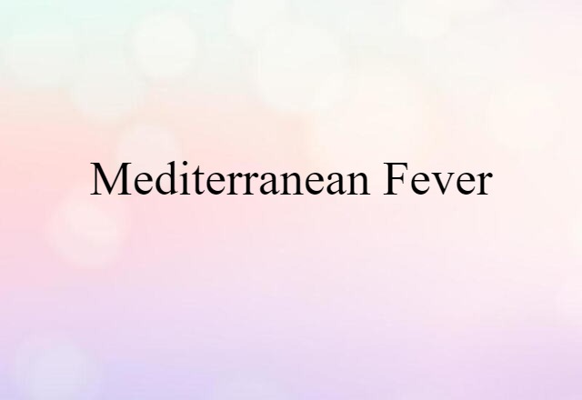 Mediterranean Fever (noun) Definition, Meaning & Examples