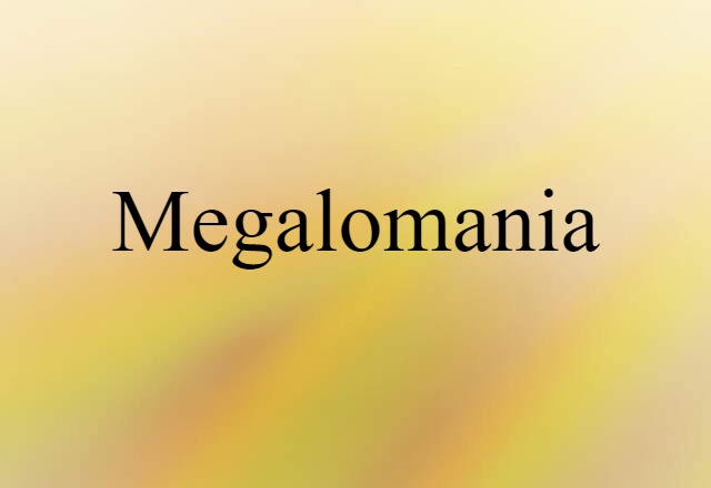 Megalomania (noun) Definition, Meaning & Examples