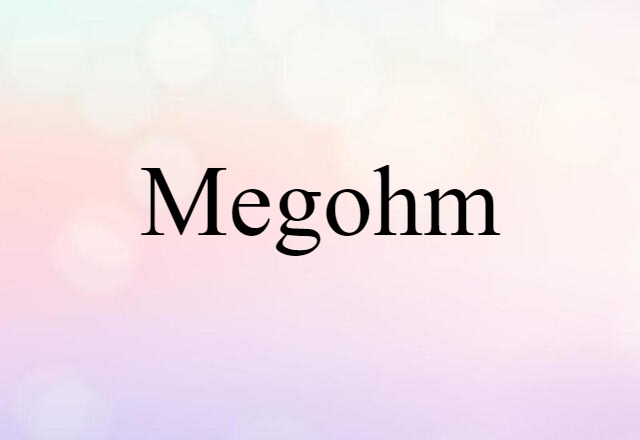 Megohm (noun) Definition, Meaning & Examples