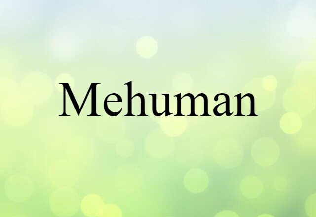 Mehuman (noun) Definition, Meaning & Examples