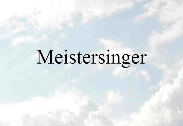 Meistersinger (noun) Definition, Meaning & Examples