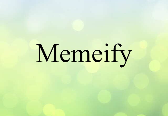 Memeify (noun) Definition, Meaning & Examples