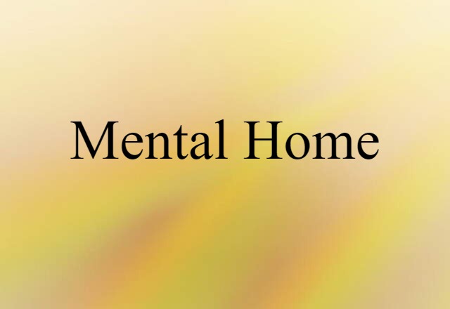 Mental Home (noun) Definition, Meaning & Examples