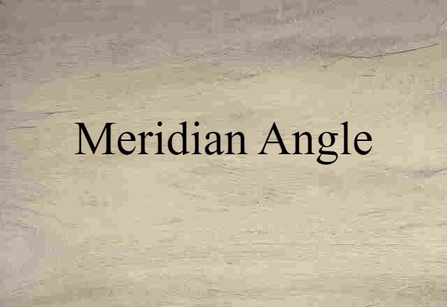 Meridian Angle (noun) Definition, Meaning & Examples