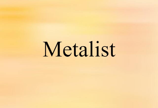 Metalist (noun) Definition, Meaning & Examples