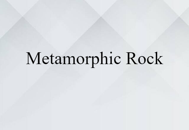 Metamorphic Rock (noun) Definition, Meaning & Examples