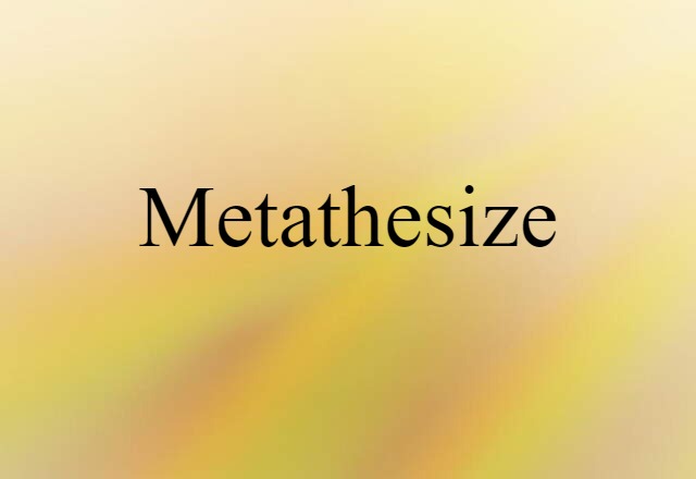 metathesize