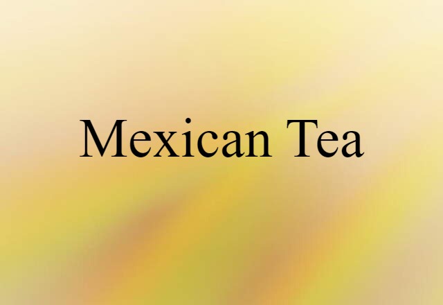 Mexican Tea (noun) Definition, Meaning & Examples