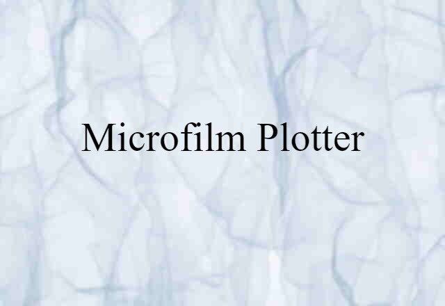 Microfilm Plotter (noun) Definition, Meaning & Examples