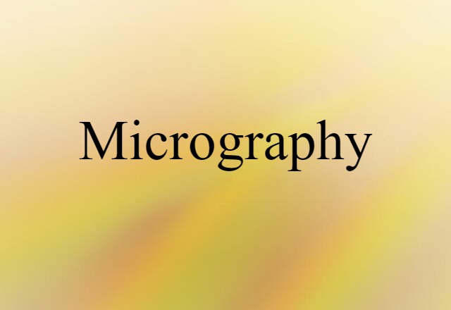 Micrography (noun) Definition, Meaning & Examples