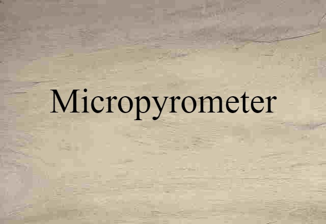 Micropyrometer (noun) Definition, Meaning & Examples