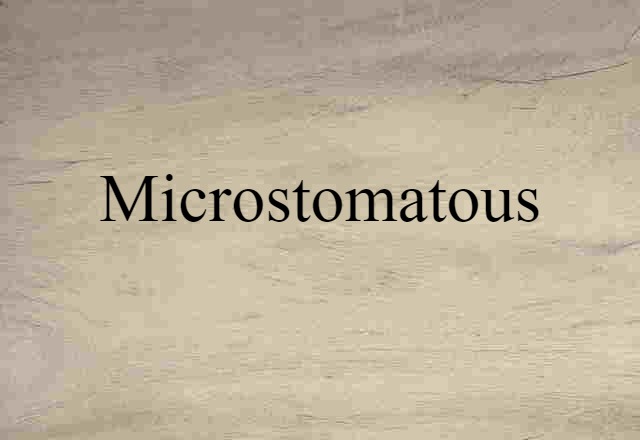 Microstomatous (noun) Definition, Meaning & Examples