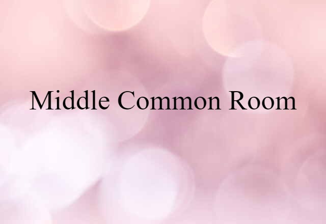 Middle Common Room (noun) Definition, Meaning & Examples