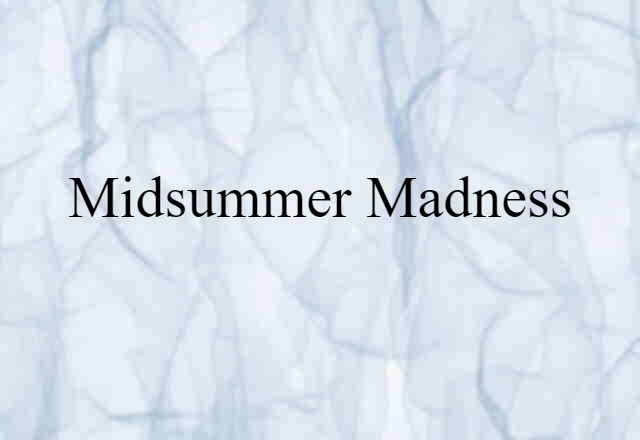 Midsummer Madness (noun) Definition, Meaning & Examples