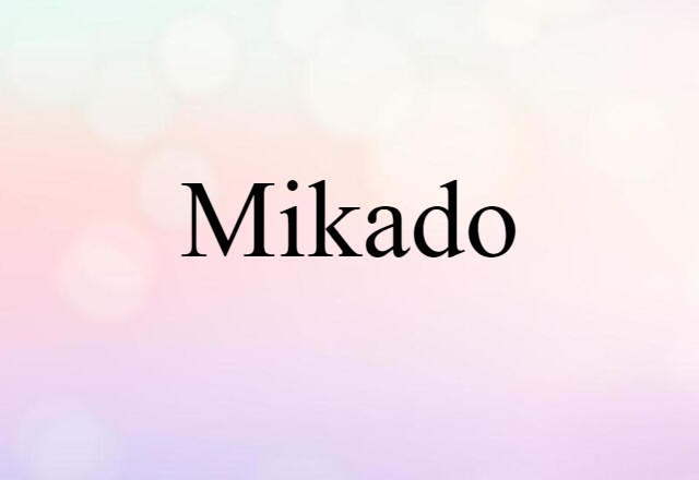 Mikado (noun) Definition, Meaning & Examples