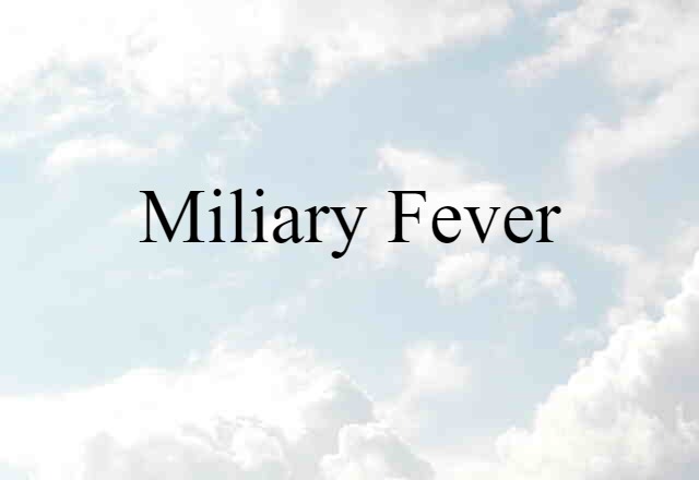 Miliary Fever (noun) Definition, Meaning & Examples