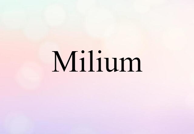 Milium (noun) Definition, Meaning & Examples