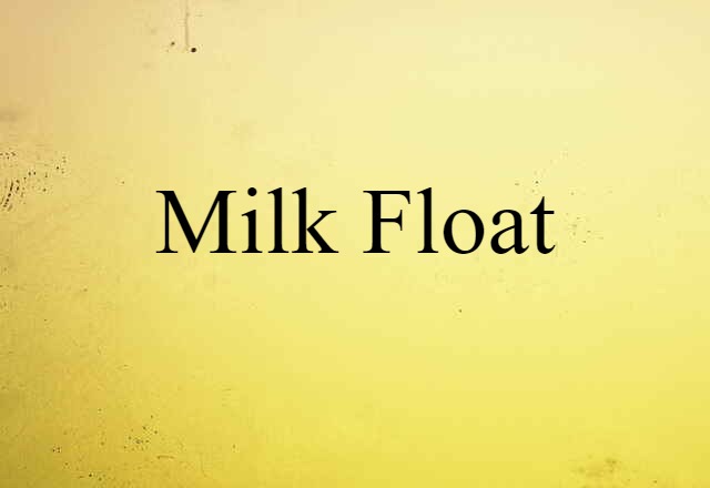 Milk Float (noun) Definition, Meaning & Examples