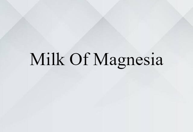 Milk Of Magnesia (noun) Definition, Meaning & Examples