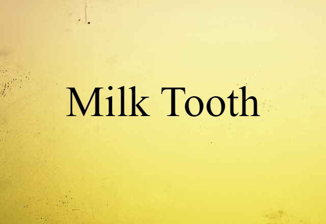 Milk Tooth (noun) Definition, Meaning & Examples