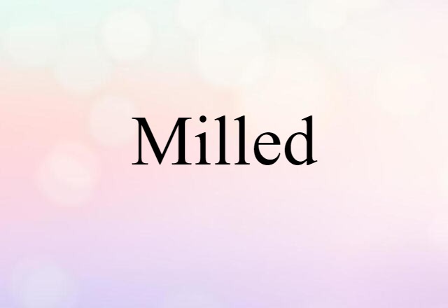 milled