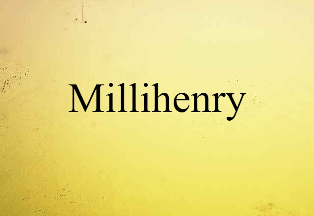 Millihenry (noun) Definition, Meaning & Examples