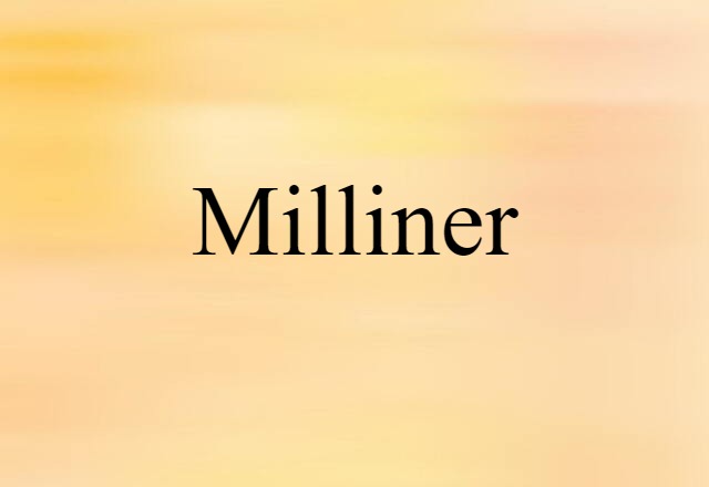 Milliner (noun) Definition, Meaning & Examples