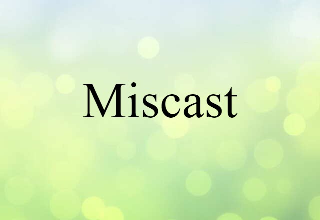 Miscast (noun) Definition, Meaning & Examples