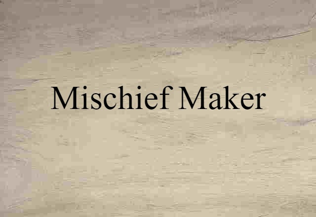 Mischief-maker (noun) Definition, Meaning & Examples