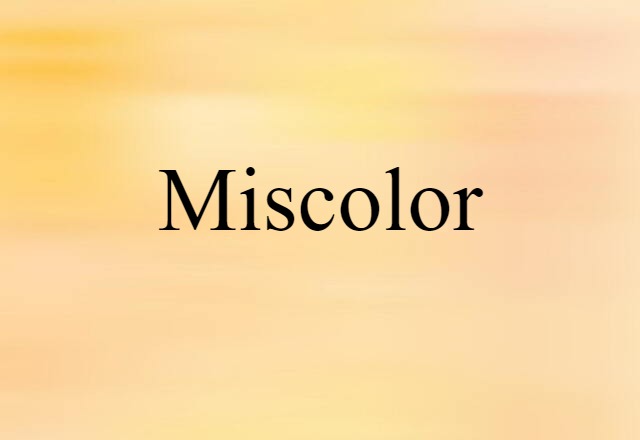 Miscolor (noun) Definition, Meaning & Examples