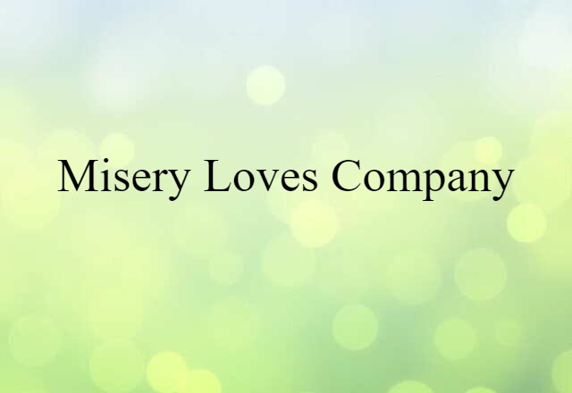 Misery Loves Company (noun) Definition, Meaning & Examples