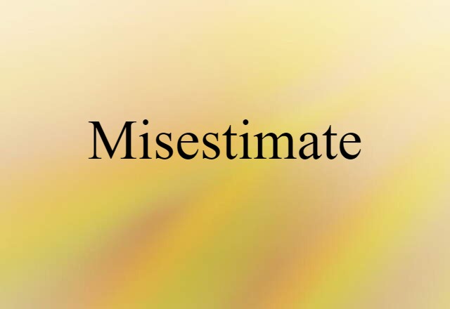 Misestimate (noun) Definition, Meaning & Examples