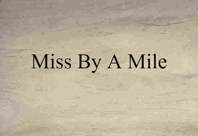 Miss By A Mile (noun) Definition, Meaning & Examples